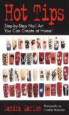 Hot Tips Step by Step Nail Art You Can Create at Home by Sandra Marion 