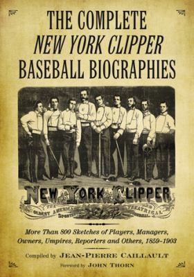 The Complete New York Clipper Baseball Biographies More Than 800 