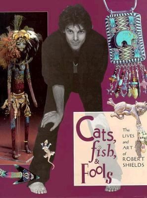 Cats, Fish and Fools The Lives and Art of Robert Shields by Robert 