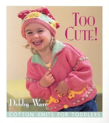   Cute Cotton Knits for Toddlers by Debby Ware 2002, Paperback