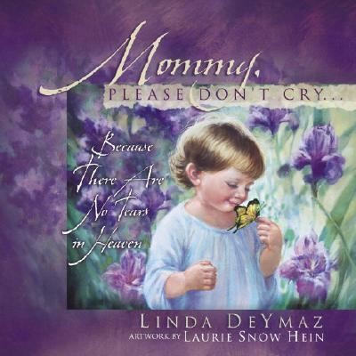 Mommy, Please Dont Cry There Are No Tears in Heaven by Linda DeYmaz 